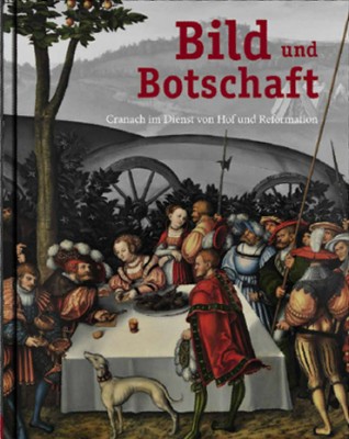 Bild und Botschaft- Cranach im Dienst von Hof und Reformation  cover