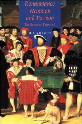 Renaissance Warrior and Patron- The Reign of Francis I