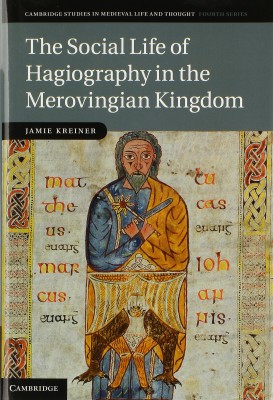 The Social Life of Hagiography in the Merovingian Kingdom by Jamie Kreiner Cover